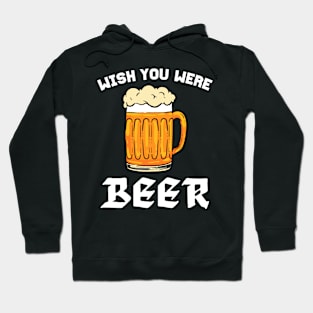 Wish You Were Beer - For Beer Lovers Hoodie